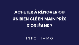 acheter-a-renover-ou-un-bien-cle-en-main-pres-dorleans