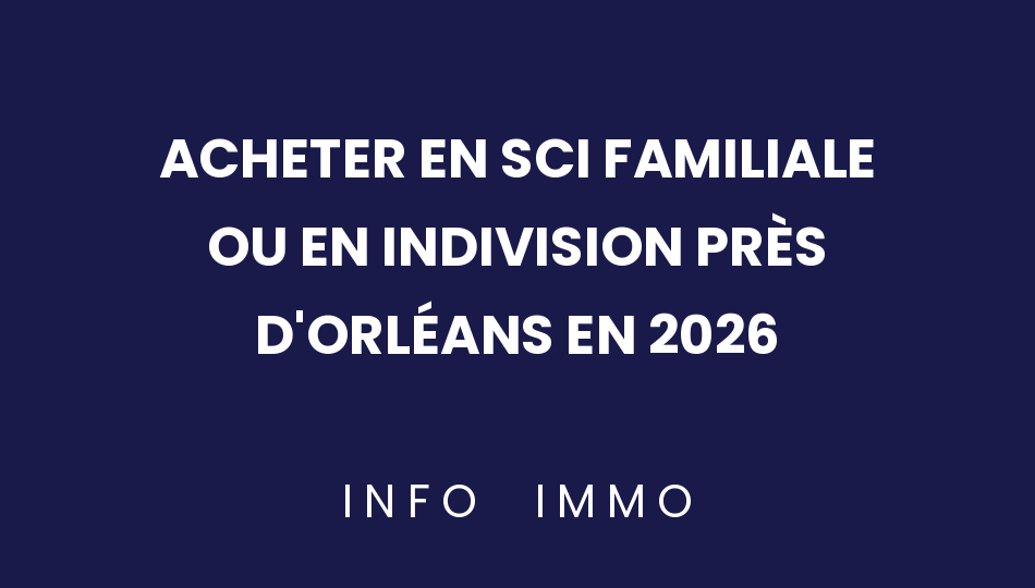 acheter-en-sci-familiale-ou-en-indivision-pres-dorleans-en-2026
