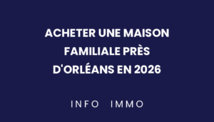 acheter-une-maison-familiale-pres-dorleans-en-2026