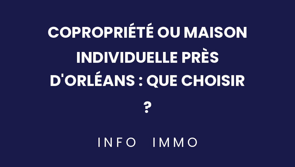 copropriete-ou-maison-individuelle-pres-dorleans-que-choisir