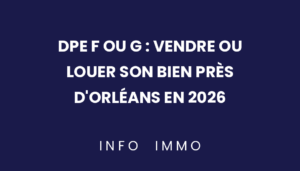 dpe-f-ou-g-vendre-ou-louer-son-bien-pres-dorleans-en-2026
