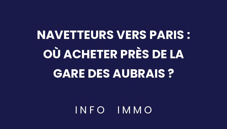 navetteurs-vers-paris-ou-acheter-pres-de-la-gare-des-aubrais