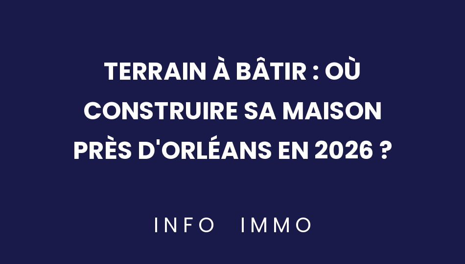 terrain-a-batir-ou-construire-sa-maison-pres-dorleans-en-2026