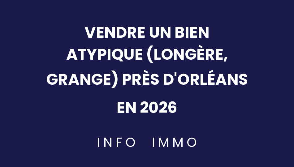 vendre-un-bien-atypique-longere-grange-pres-dorleans-en-2026
