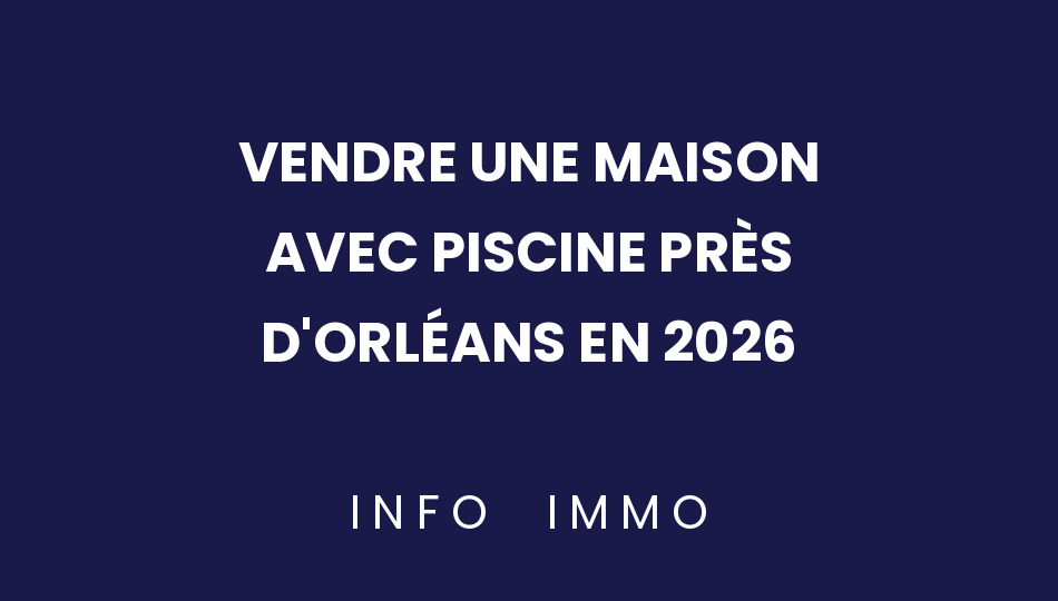vendre-une-maison-avec-piscine-pres-dorleans-en-2026