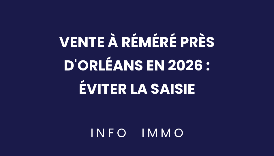 vente-a-remere-pres-dorleans-en-2026-eviter-la-saisie